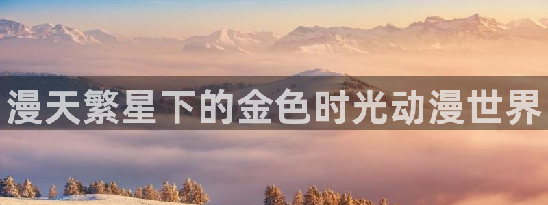 囧次元免费：漫天繁星下的金色时光动漫世界