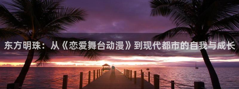 囧次元网页版：东方明珠：从《恋爱舞台动漫》到现代都市的自我与成长